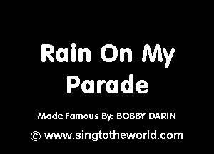 Ram On My

Parade

Made Famous Byz BOBBY DARIN

(Q www.singtotheworld.com