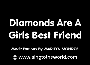 Diamonds Are A

Girls Best Friend

Made Famous Byz MARILYN MONROE

(Q www.singtotheworld.com