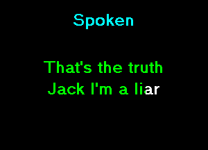 Spoken

That's the truth
Jack I'm a liar