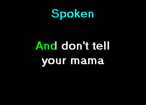 Spoken

And don't tell
your mama