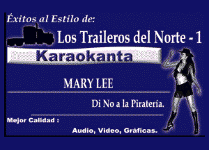 Exiros .M Esrilo da'

------- Los Traileros delNorte- 1
-Karaok . .3.- ' 9'3

MARY LEE 3) kl
Di Noa la Pirateria. EFE-
Mnlor Banana. ,5 .- 5

Audio, Vldao, acancu. 49'