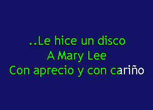 ..Le hice un disco

A Mary Lee
Con aprecio y con carmo