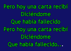 Pero hoy una carta recibi
DicieZ-ndome
Que habia fallecido
Pero hoy una carta recibi
DicieZ-ndome
Que habia fallecido...