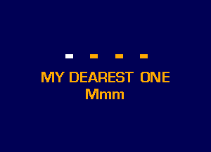 MY DEAREST ONE
Mmm
