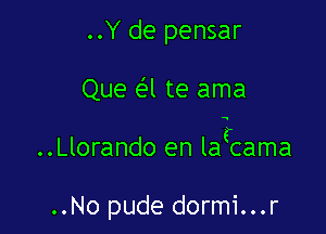 ..Y de pensar

Que 6'2l te ama

w

..Llorando en lagcama

..No pude dormi...r