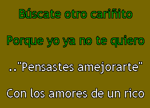 ..Pensastes amejorarte

Con los amores de un rico