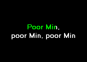 Poor Min,

poor Min, poor Min