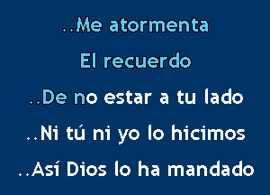 ..Me atormenta
El recuerdo

..De no estar a tu lado

..Ni to m yo lo hicimos

..Asi 0105 lo ha mandado