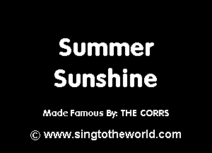 Summer

Sunshine

Made Famous By. THE CORRS

(Q www.singtotheworld.com