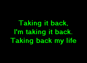 Taking it back,

I'm taking it back.
Taking back my life