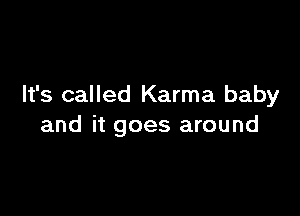 It's called Karma baby

and it goes around