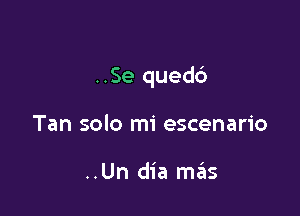 ..Se qued6

Tan solo mi escenario

..Un dia mrEus