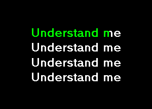 Understand me
Understand me

Understand me
Understand me