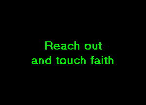 Reach out

and touch faith