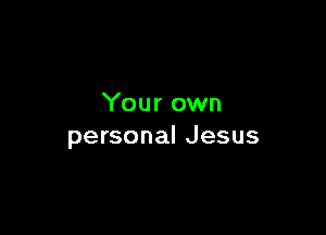 Your own

personal Jesus