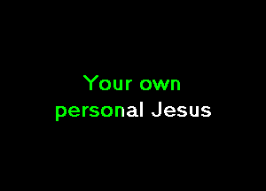 Your own

personal Jesus