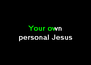 Your own

personal Jesus