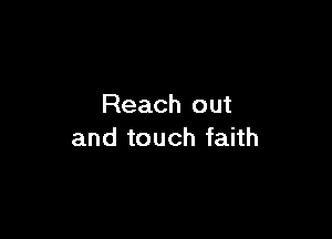 Reach out

and touch faith