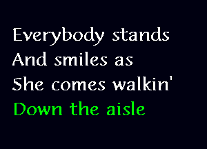 Everybody stands
And smiles as

She comes walkin'
Down the aisle