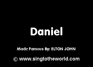 Dmniell

Made Famous By. ELTON JOHN

(Q www.singtotheworld.com
