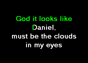 God it looks like
Daniel,

must be the clouds
in my eyes