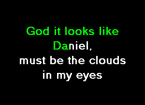 God it looks like
Daniel,

must be the clouds
in my eyes