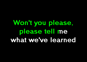 Won't you please,

please tell me
what we've learned