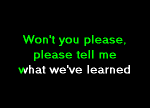 Won't you please,

please tell me
what we've learned