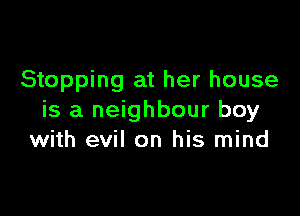 Stopping at her house

is a neighbour boy
with evil on his mind