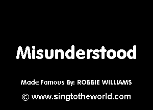 MisundeMoodl

Made Famous Byz ROBBIE WILLIAMS

(Q www.singtotheworld.com
