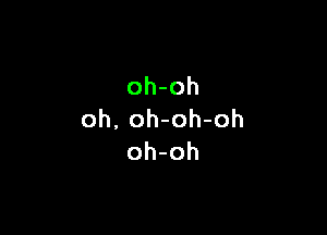 oh-oh

oh. oh-oh-oh
oh-oh