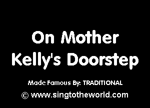 On Mofrhelr

Kenny's Doowsmp

Made Famous Byz TRADITIONAL
(Q www.singtotheworld.com