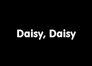 Daisy, Daisy