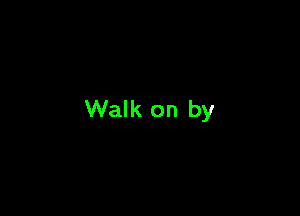 Walk on by