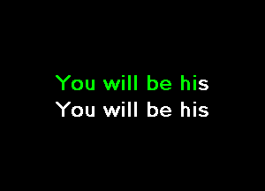 You will be his

You will be his