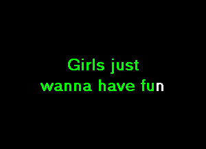 Girls just

wanna have fun