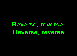 Reve rse. reve rse.

Reve rse, reve rse