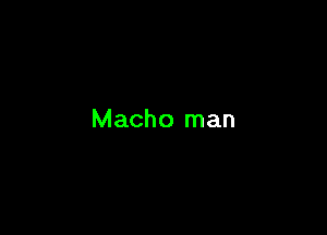 Macho man