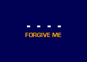 FORGIVE ME