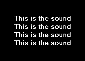 This is the sound
This is the sound

This is the sound
This is the sound