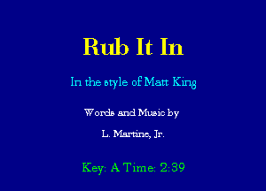 Rub It In

In the owle of Man Km

Words and Music by
L Martins, Ir

Key ATlme 2 39