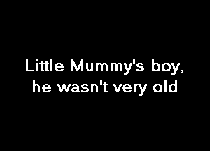 Little Mummy's boy,

he wasn't very old