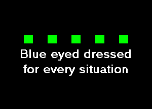 DDDDD

Blue eyed dressed
for every situation