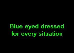 Blue eyed dressed
for every situation