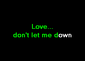 Love.

don't let me down