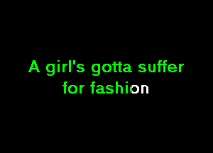 A girl's gotta suffer

for fashion