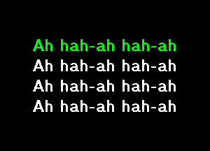 Ah hah-ah hah-ah
Ah hah-ah hah-ah

Ah hah-ah hah-ah
Ah hah-ah hah-ah