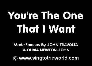 You've The One
Thai? ll Wan?

Made Famous Byz JOHN TRAVOLTA
8c OLIVIA NEWTON-JOHN

(Q www.singtotheworld.com
