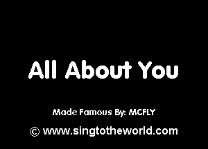 Allll Albowi? You

Made Famous 8y. MCFLY

(Q www.singtotheworld.com