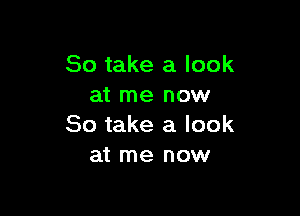 So take a look
at me now

So take a look
at me now